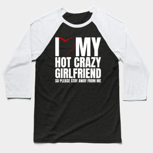 I Love My Hot Crazy Girlfriend So Please Stay Away Baseball T-Shirt